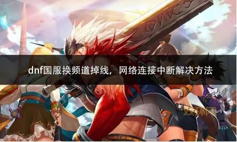 DNF选频道掉线是什么原因？快速排查问题所在！