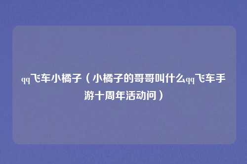 qq飞车小橘子（小橘子的哥哥叫什么qq飞车手游十周年活动问）