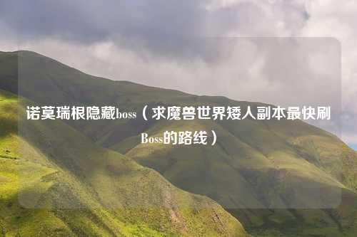 诺莫瑞根隐藏boss（求魔兽世界矮人副本最快刷Boss的路线）