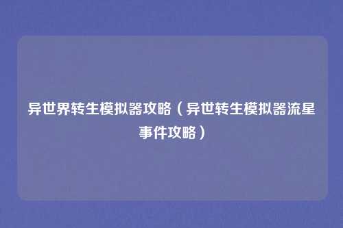 异世界转生模拟器攻略（异世转生模拟器流星事件攻略）