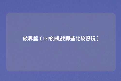 破界篇（PSP的机战哪些比较好玩）