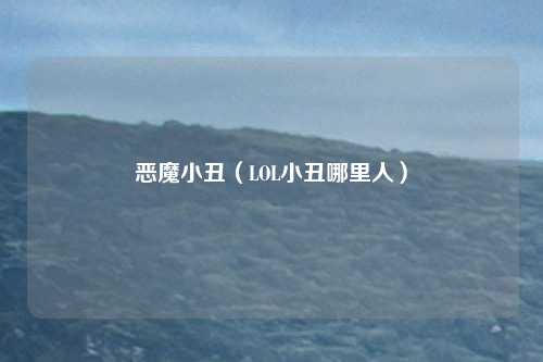 恶魔小丑（LOL小丑哪里人）