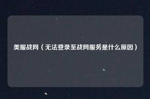 美服战网（无法登录至战网服务是什么原因）