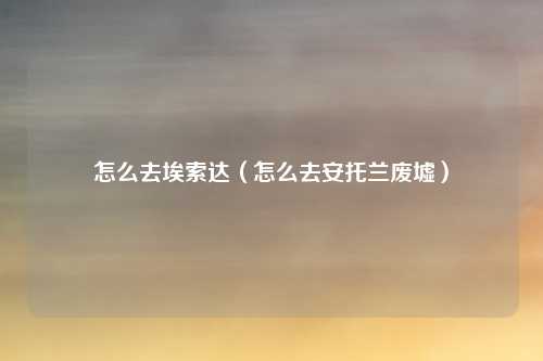 怎么去埃索达（怎么去安托兰废墟）