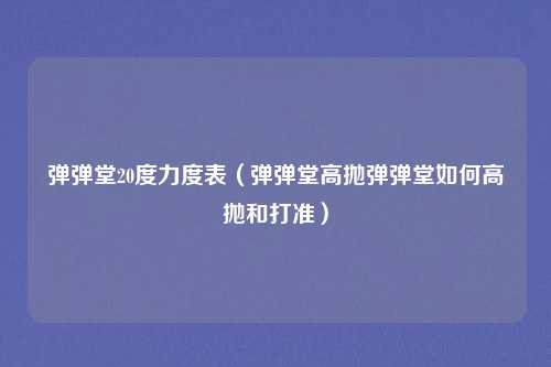 弹弹堂20度力度表（弹弹堂高抛弹弹堂如何高抛和打准）
