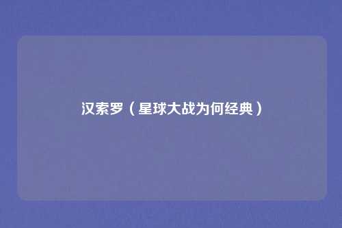 汉索罗（星球大战为何经典）