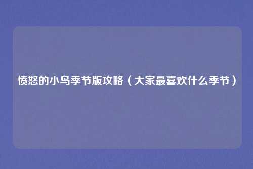 愤怒的小鸟季节版攻略（大家最喜欢什么季节）