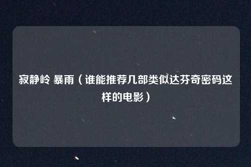 寂静岭 暴雨（谁能推荐几部类似达芬奇密码这样的电影）