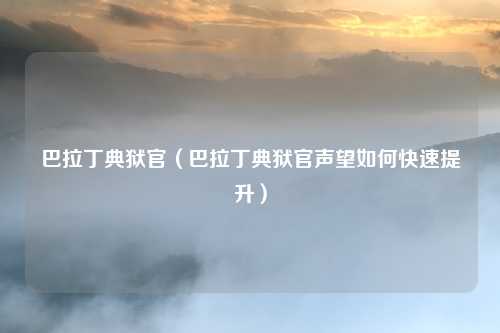 巴拉丁典狱官（巴拉丁典狱官声望如何快速提升）