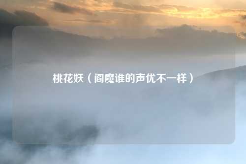 桃花妖（阎魔谁的声优不一样）