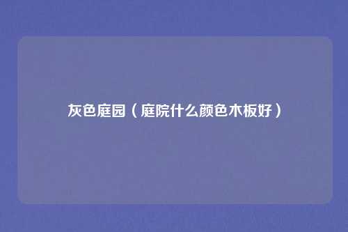 灰色庭园（庭院什么颜色木板好）