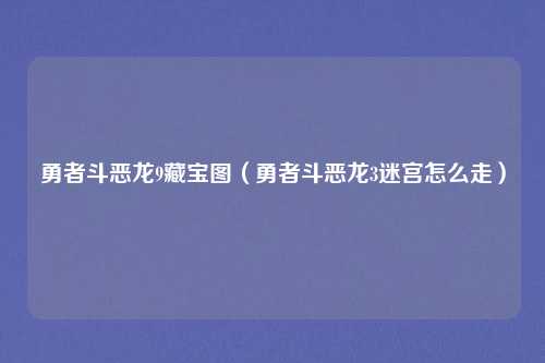 勇者斗恶龙9藏宝图（勇者斗恶龙3迷宫怎么走）