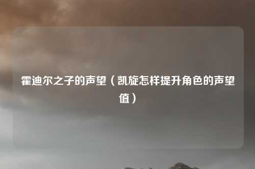 霍迪尔之子的声望（凯旋怎样提升角色的声望值）