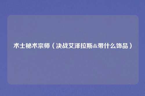 术士秘术宗师（决战艾泽拉斯dk带什么饰品）