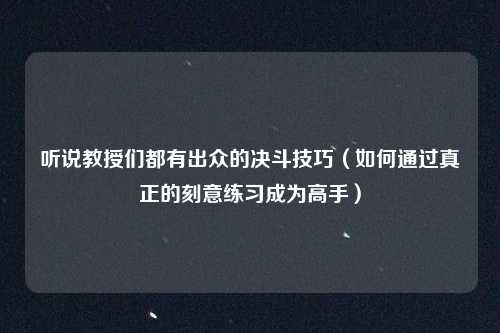 听说教授们都有出众的决斗技巧（如何通过真正的刻意练习成为高手）