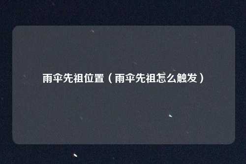 雨伞先祖位置（雨伞先祖怎么触发）