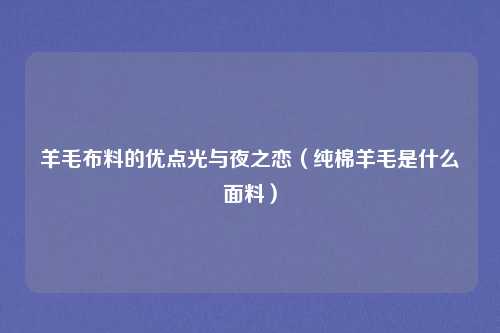 羊毛布料的优点光与夜之恋（纯棉羊毛是什么面料）
