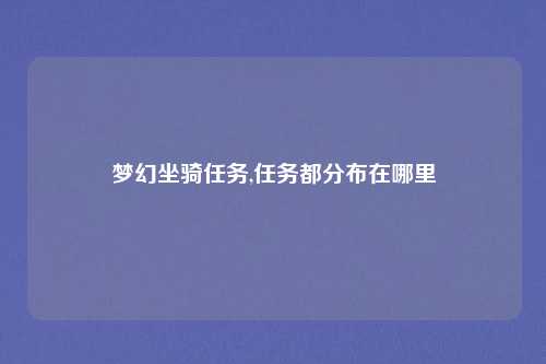 梦幻坐骑任务,任务都分布在哪里