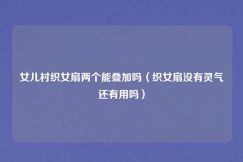 女儿村织女扇两个能叠加吗（织女扇没有灵气还有用吗）