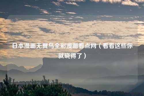 日本漫画无翼乌全彩漫画看点网（看看这些你就晓得了）