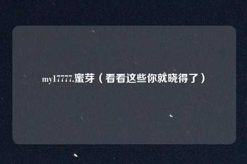 my17777.蜜芽（看看这些你就晓得了）