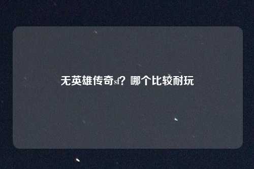 无英雄传奇sf？哪个比较耐玩