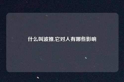 什么叫波推,它对人有哪些影响