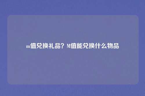 m值兑换礼品？M值能兑换什么物品