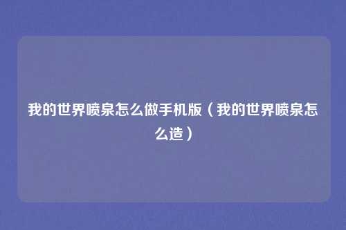 我的世界喷泉怎么做手机版（我的世界喷泉怎么造）