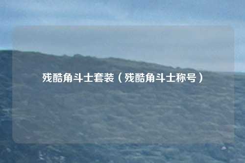 残酷角斗士套装(残酷角斗士称号)