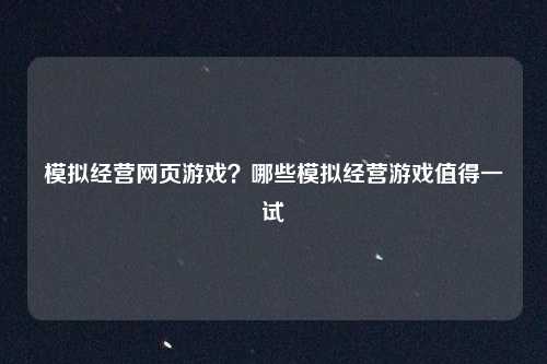 模拟经营网页游戏？哪些模拟经营游戏值得一试