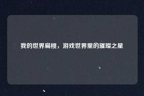 我的世界扁桃，游戏世界里的璀璨之星