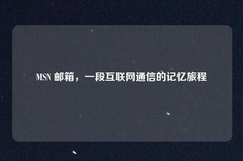 MSN 邮箱，一段互联网通信的记忆旅程