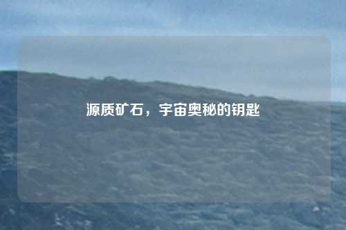 源质矿石，宇宙奥秘的钥匙