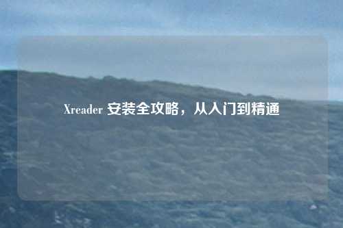 Xreader 安装全攻略，从入门到精通