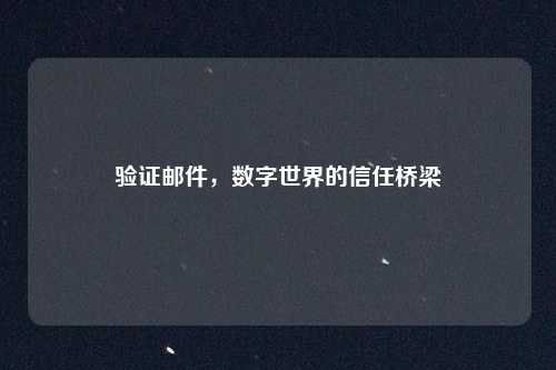 验证邮件，数字世界的信任桥梁