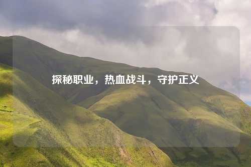 探秘职业，热血战斗，守护正义