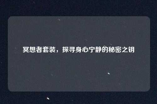 冥想者套装，探寻身心宁静的秘密之钥