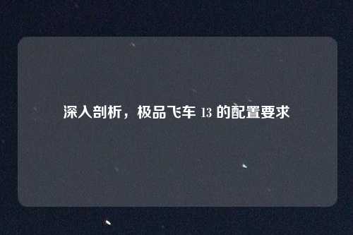 深入剖析，极品飞车 13 的配置要求