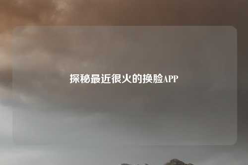 探秘最近很火的换脸APP