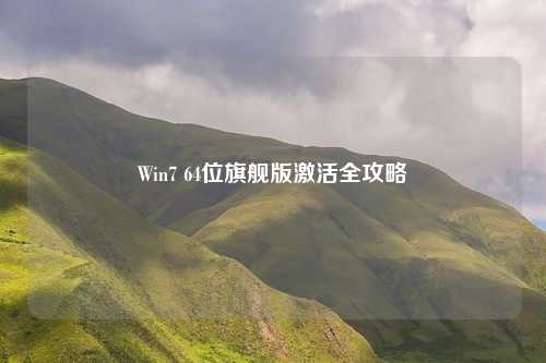 Win7 64位旗舰版激活全攻略