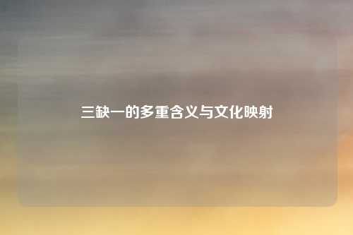 三缺一的多重含义与文化映射