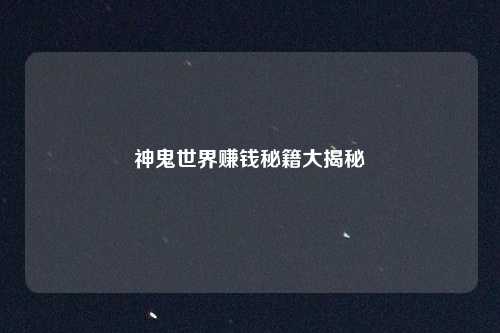 神鬼世界赚钱秘籍大揭秘