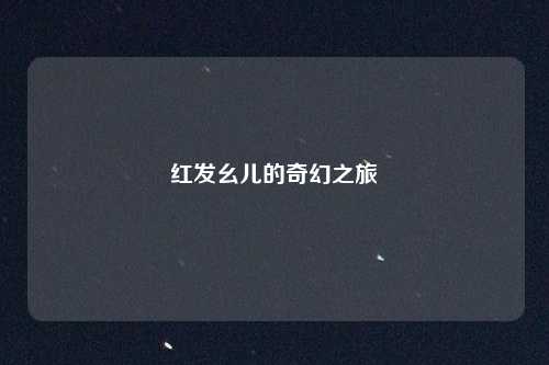 红发幺儿的奇幻之旅