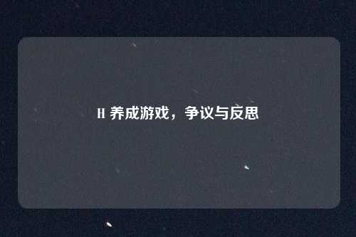 H 养成游戏，争议与反思