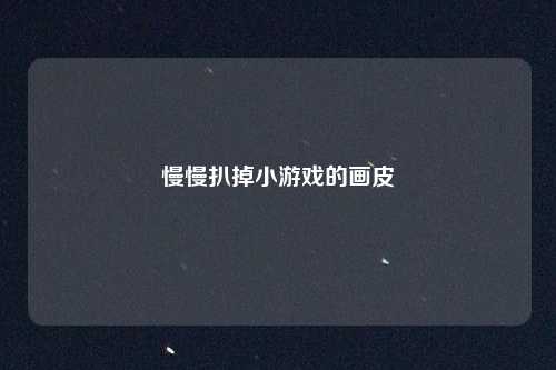 慢慢扒掉小游戏的画皮