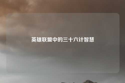 英雄联盟中的三十六计智慧