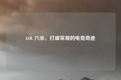 LOL 六杀，打破常规的电竞奇迹