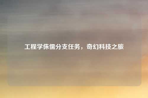 工程学侏儒分支任务，奇幻科技之旅