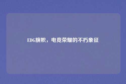 EDG旗帜，电竞荣耀的不朽象征